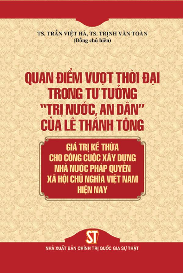 Quan Điểm Vượt Thời Đại Trong Tư Tưởng “Trị Nước, An Dân” Của Lê Thánh Tông – Giá Trị Kế Thừa Cho Công Cuộc Xây Dựng Nhà Nước Pháp Quyền XHCN Việt Nam Hiện Nay