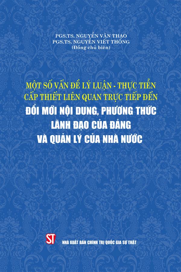 Một Số Vấn Đề Lý Luận – Thực Tiễn Cấp Thiết Liên Quan Trực Tiếp Đến Đổi Mới Nội Dung, Phương Thức Lãnh Đạo Của Đảng Và Quản Lý Của Nhà Nước