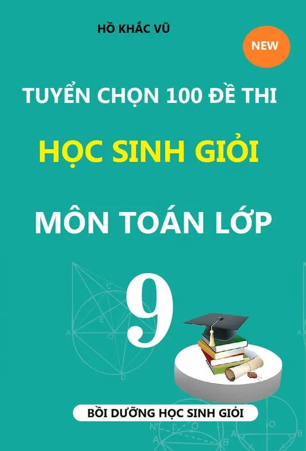 Tuyển Chọn 100 Đề Thi Học Sinh Giỏi Môn Toán Lớp 9