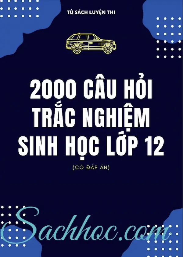 2000 Câu Hỏi Trắc Nghiệm Sinh Học Lớp 12 (Có Đáp Án)