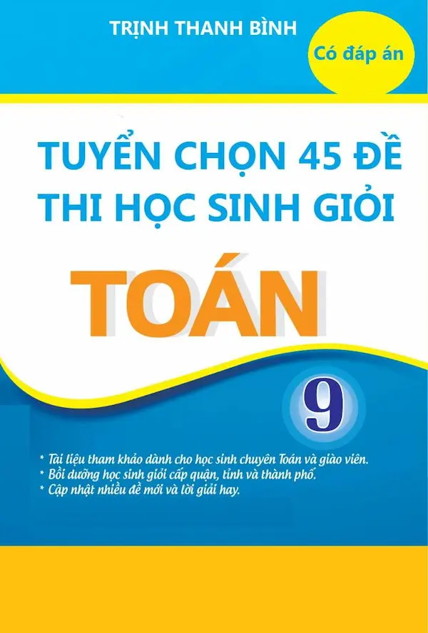 Tuyển Chọn 45 Đề Thi Học Sinh Giỏi Toán 9 (Có Đáp Án)