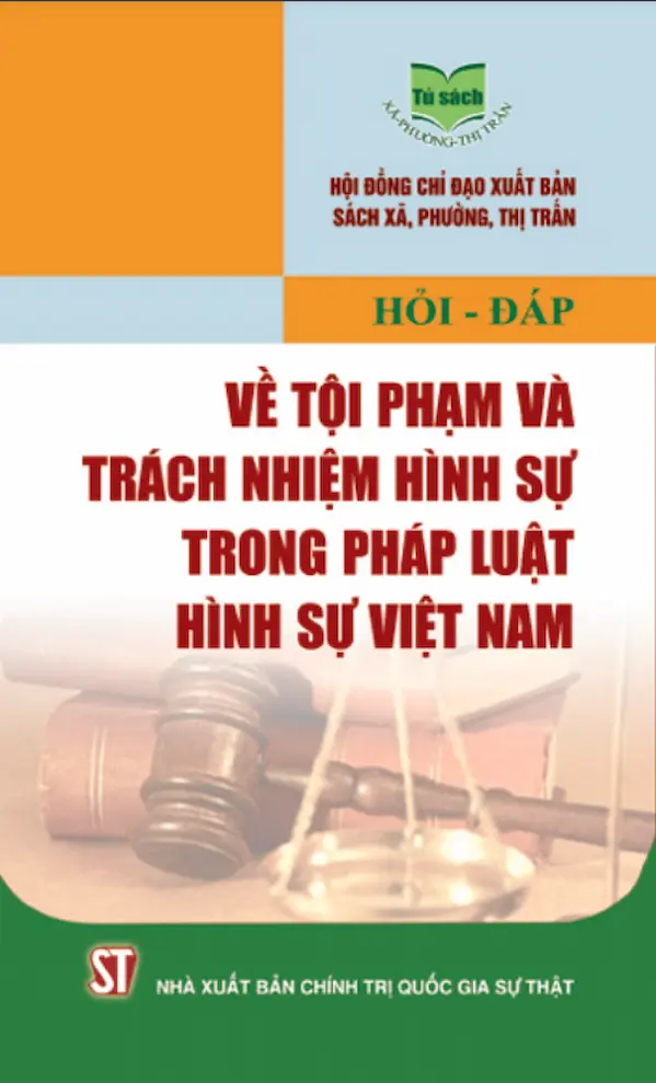 Hỏi – Đáp Về Tội Phạm Và Trách Nhiệm Hình Sự Trong Pháp Luật Hình Sự Việt Nam