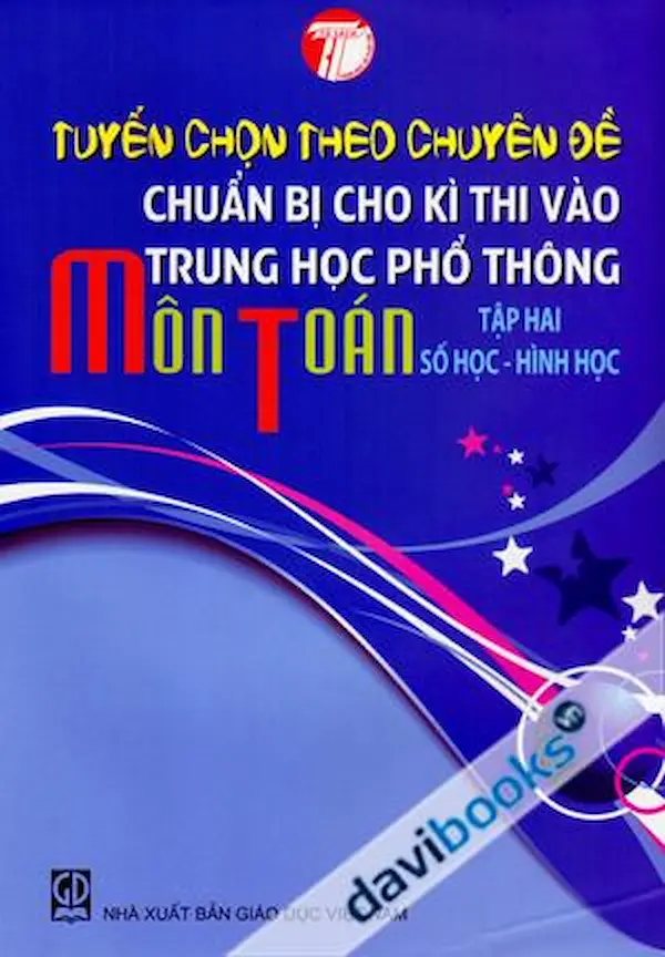 Tuyển Chọn Theo Chuyên Đề Chuẩn Bị Cho Kì Thi Vào Trung Học Phổ Thông Môn Toán Tập 2: Số Học – Hình Học