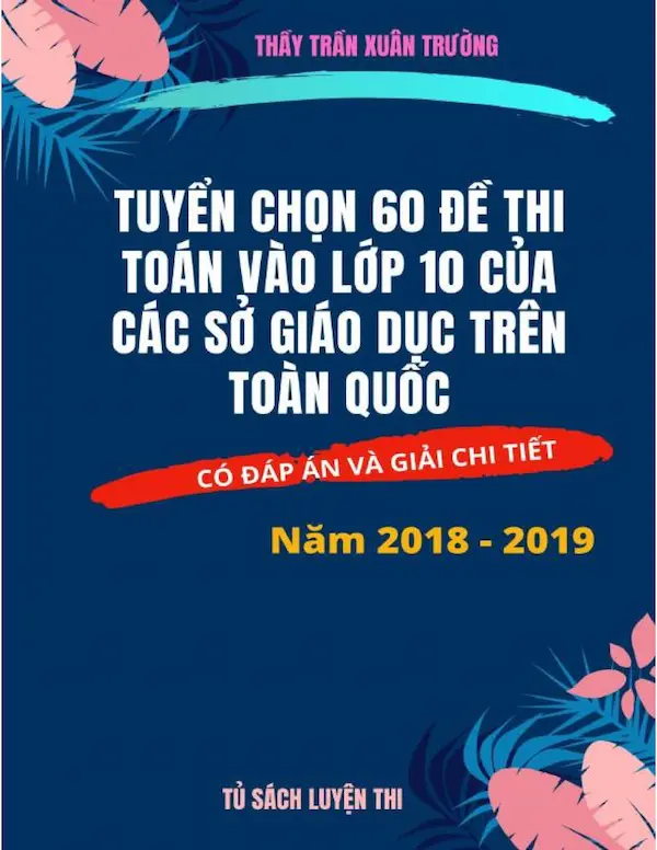 Tuyển chọn 60 đề thi toán vào lớp 10 của các sở giáo dục trên toàn quốc