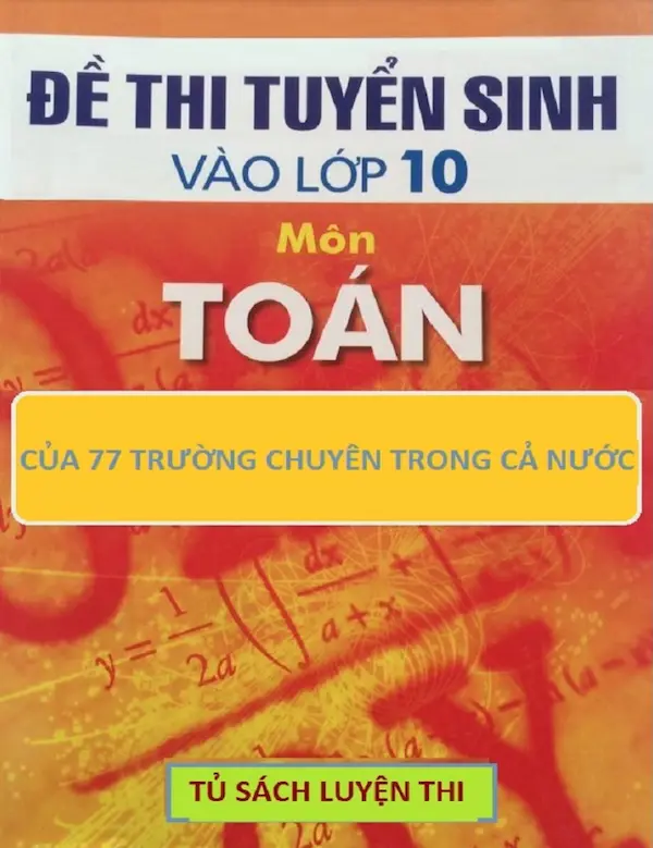 Đề Thi Tuyển Sinh Vào Lớp 10 Môn Toán Của 77 Trường Chuyên Trong Cả Nước